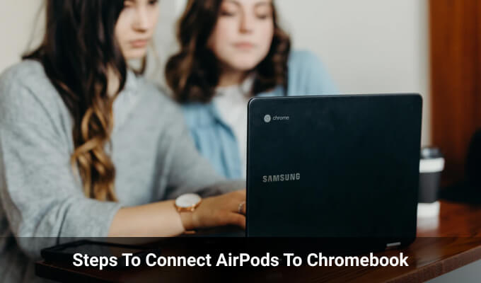 Steps To Connect AirPods To Chromebook