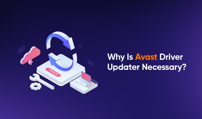 Why Is Avast Driver Updater Necessary
